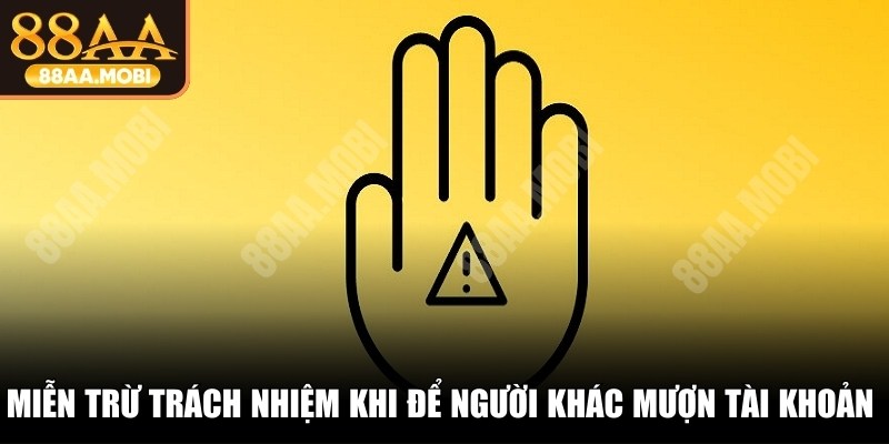 Miễn trừ trách nhiệm khi để người khác mượn tài khoản rõ ràng