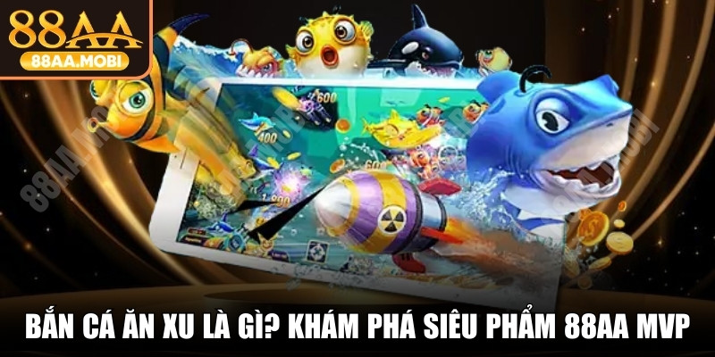 Bắn Cá Ăn Xu Là Gì