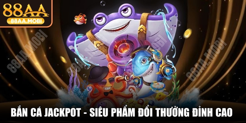 Bắn Cá Jackpot