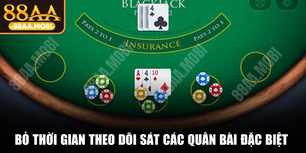 Bỏ thời gian theo dõi sát các quân bài đặc biệt quan trọng
