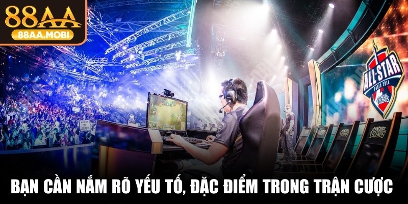 Bạn cần nắm rõ các yếu tố, đặc điểm trong trận cá cược EsportBạn cần nắm rõ các yếu tố, đặc điểm trong trận cá cược Esport