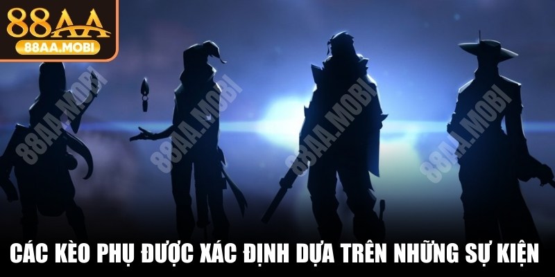 Các kèo phụ được xác định dựa trên những sự kiện cụ thể diễn ra