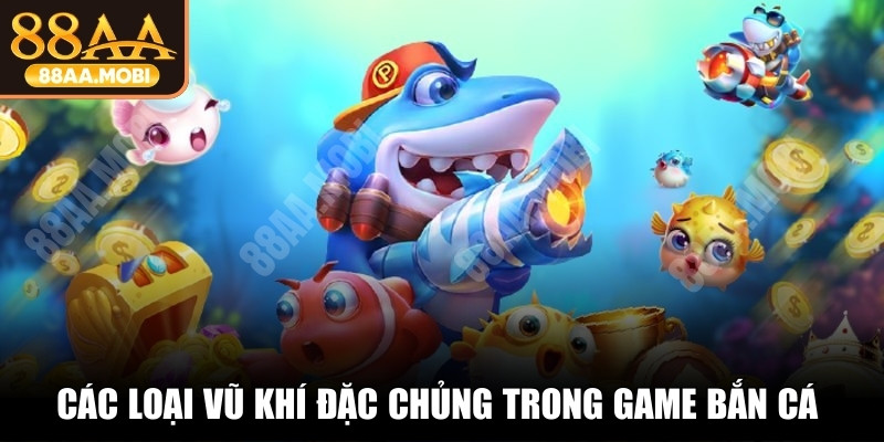 Các loại vũ khí đặc chủng trong game bắn cá trực tuyến