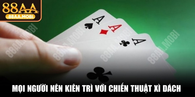 Mọi người nên kiên trì với chiến thuật Xì Dách của chính mình