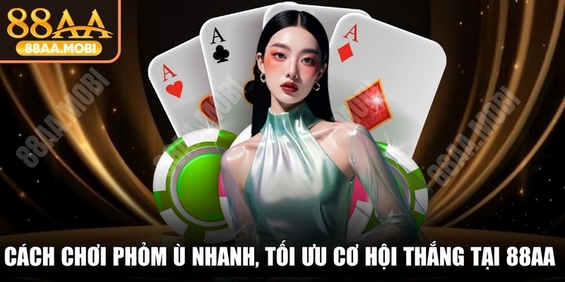 Cách Chơi Phỏm Ù Nhanh