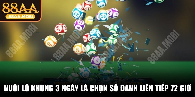 Nuôi lô khung 3 ngày là lựa chọn số để đánh liên tiếp trong vòng 72 giờ