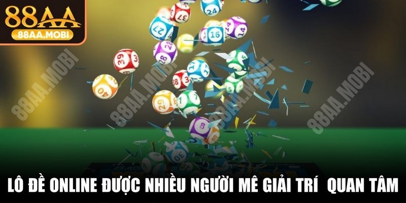 Lô đề online là gì được nhiều người mê giải trí trực tuyến quan tâm